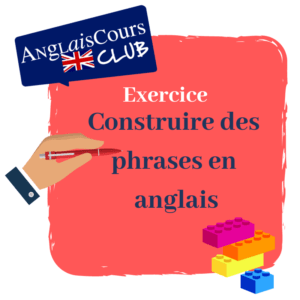 Exercice en anglais - construire des phrases