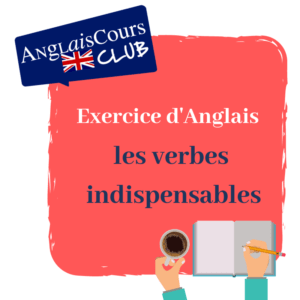 exercices d'anglais - les verbes indispensables à connaître