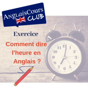 exercice - dire l'heure en anglais - anglais cours club