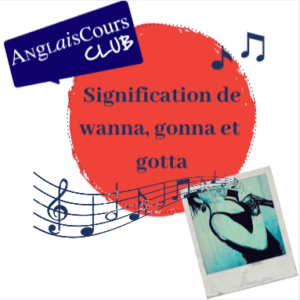 Signification de gonna, wanna, gotta en anglais